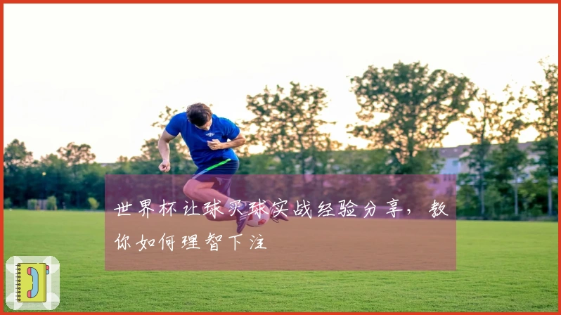 世界杯让球买球实战经验分享,教你如何理智下注